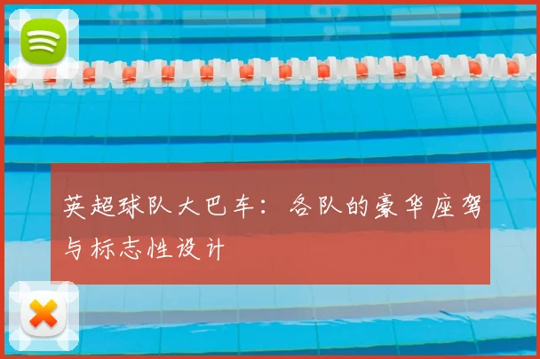 英超球队大巴车:各队的豪华座驾与标志性设计